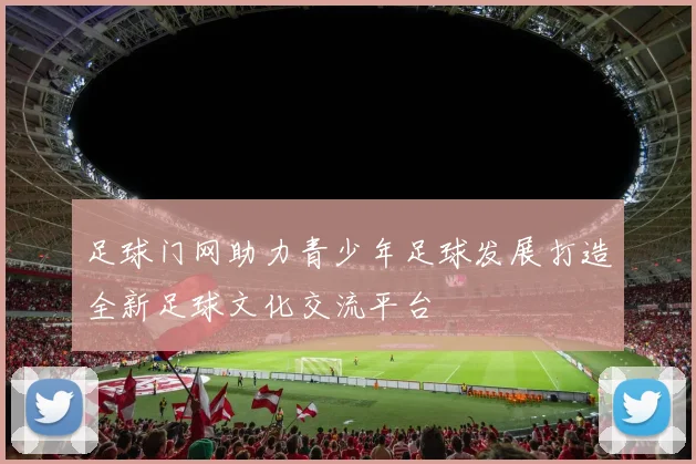 足球门网助力青少年足球发展打造全新足球文化交流平台